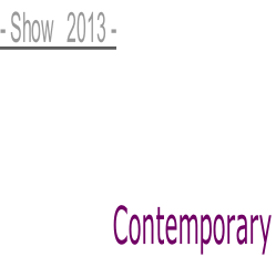 - Show   2013 -                   Contemporary